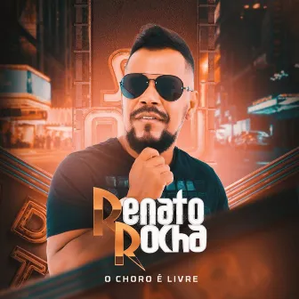 O Choro É Livre by Renato Rocha