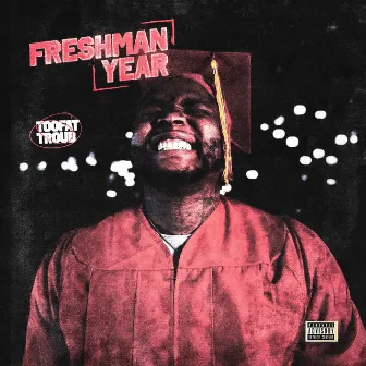 Freshman Year by TooFat Troub