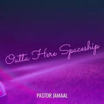 Outta Here Spaceship by Pastor Jamaal