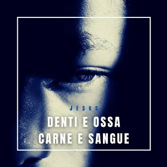 Denti e Ossa, Carne e Sangue by Jesus