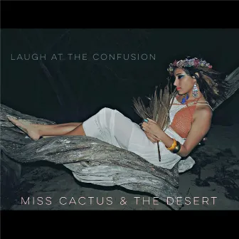 Laugh at the Confusion by Miss Cactus & the Desert