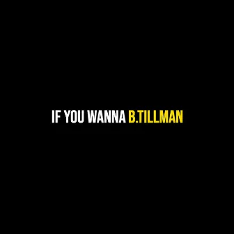 If You Wanna by B.TILLMAN