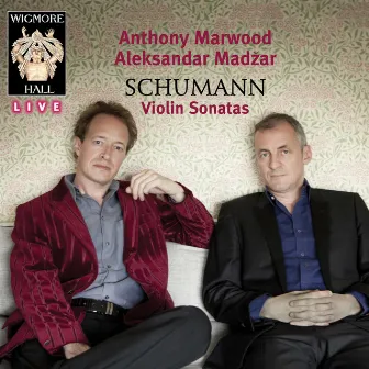 Schumann: Violin Sonatas (Wigmore Hall Live) by Aleksandar Madzar