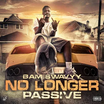 No Longer Passive by Bam Swavyy