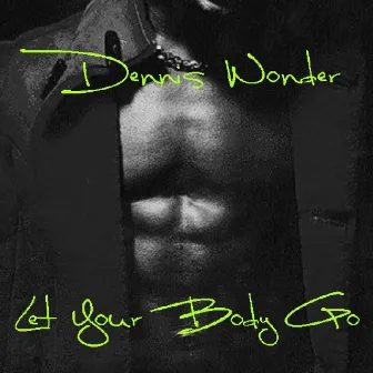 Let Your Body Go by Dennis Wonder