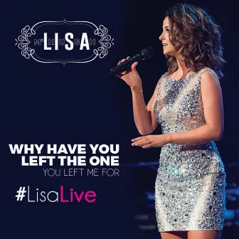 Why Have You Left The One You Left Me For (#LisaLive) by Lisa McHugh