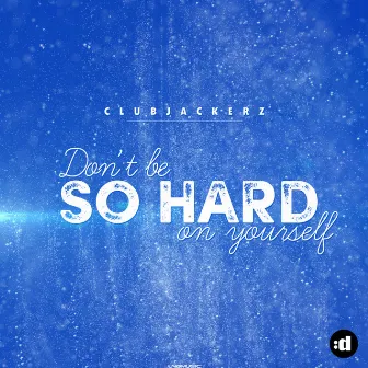 Don't Be so Hard on Yourself by Clubjackerz