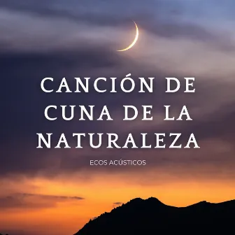 Canción De Cuna De La Naturaleza: Ecos Acústicos by Universo musical de insomnio