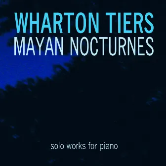 Mayan Nocturnes: Solo Works for Piano by Wharton Tiers