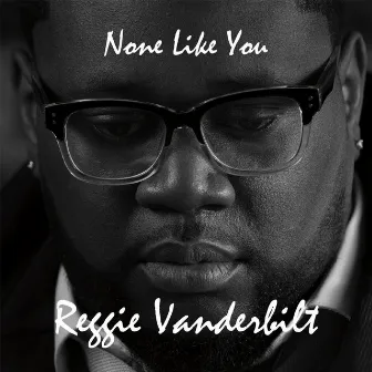 None Like You by Reggie Vanderbilt