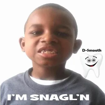 I'm Snagl'n (The Snaggletooth Song) by D. Smooth