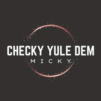 Checky Yule Dem by Micky