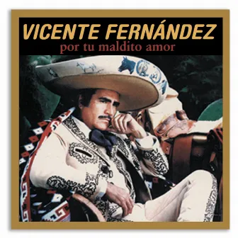 Por Tu Maldito Amor by Vicente Fernández