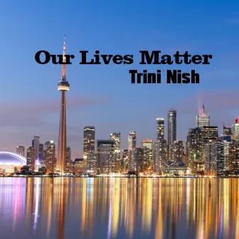 Our Lives Matter by Trini Nish