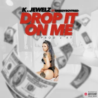 Drop It on Me by K.Jewelz