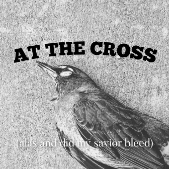 At the Cross (Alas and Did My Savior Bleed) by Ryan Patterson