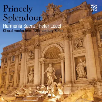 Princely Splendour: Choral Works from 18th Century Rome by Peter Leech