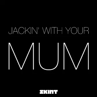 Jackin' with Your Mum by Trevor Loveys