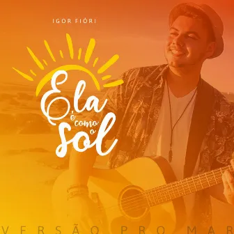 Ela É Como o Sol: Versão pro Mar by Igor Fióri