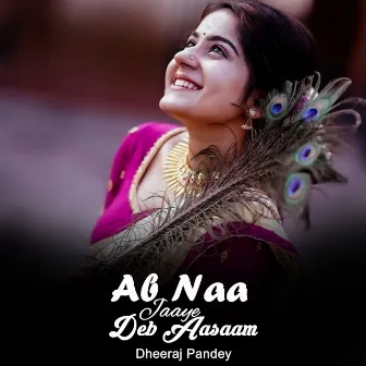 Ab Naa Jaaye Deb Aasaam by Dheeraj Pandey