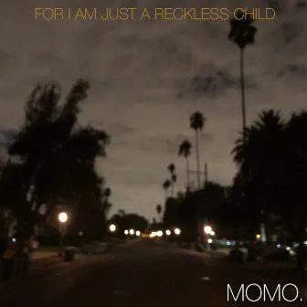 For I Am Just a Reckless Child by MOMO.