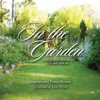 In The Garden - Inspirational Piano Hymns by Eric Wyse