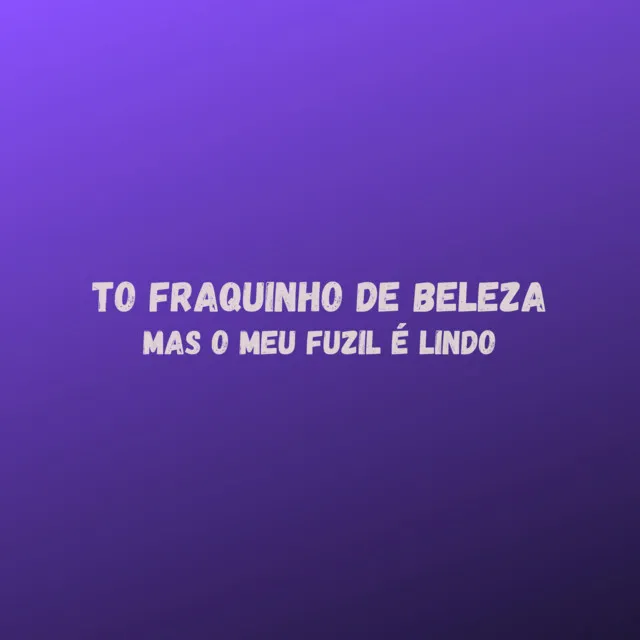 To Fraquinho de Beleza Mas o Meu Fuzil É Lindo