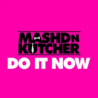 Do It Now by Mashd N Kutcher