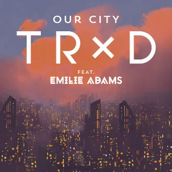 Our City (feat. Emilie Adams) by TRXD