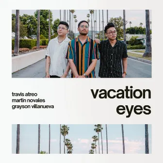 Vacation Eyes by Grayson Villanueva