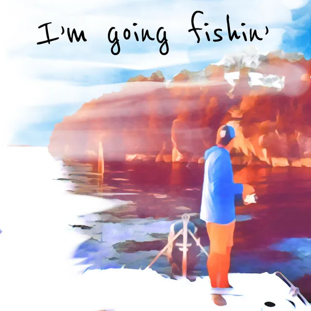 I'm Going Fishin'