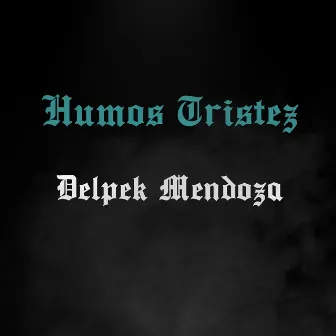 Humos Tristez by Delpek Mendoza