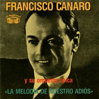 La Melodía de Nuestro Adiós 1932-1938 by Francisco Canaro Y Su Orquesta Tipica