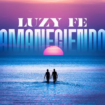 Amaneciendo by Luzy Fe