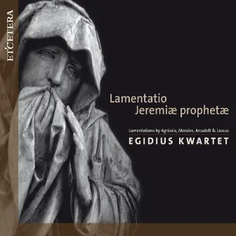 Agricola & Morales & Arcadelt & Lassus: Lamentatio Jeremiae Prophetae by Egidius Kwartet