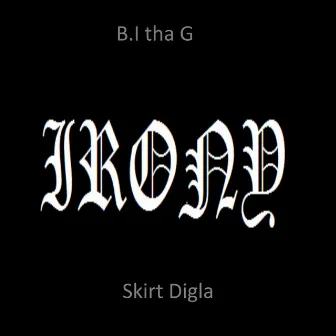 Irony by B.I Tha G