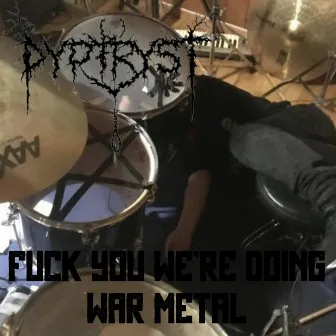 Fuck You, We're Doing War Metal! by Dypfryst