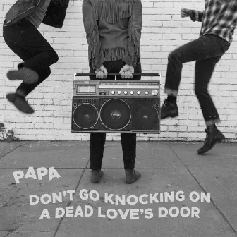 Don't Go Knocking on a Dead Love's Door by PAPA