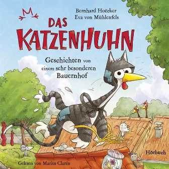 Bernhard Hoëcker, Eva von Mühlenfels: Das Katzenhuhn - Geschichten von einem sehr besonderen Bauernhof by Marius Clarén