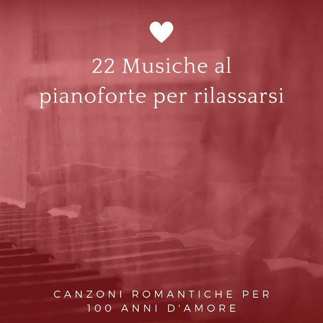 22 Musiche al pianoforte per rilassarsi - Canzoni romantiche per 100 anni d'amore