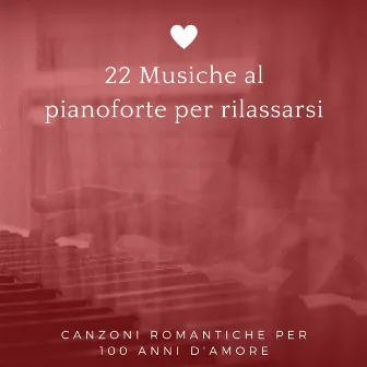 22 Musiche al pianoforte per rilassarsi - Canzoni romantiche per 100 anni d'amore by Liquid Pianoforte