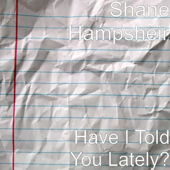 Have I Told You Lately? by Shane Hampsheir