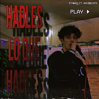 Hables lo que Hables by D'twxny