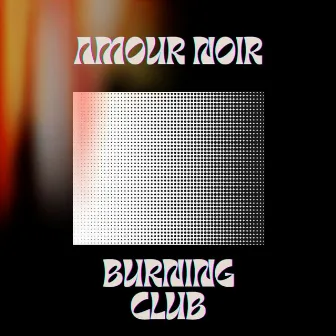 Burning Club by Amour Noir