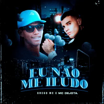 Eu Não Me Iludo by Mc Dejota