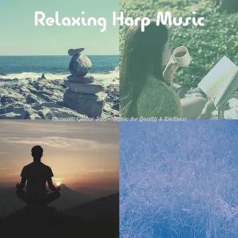 Acoustic Guitar Solo - Music for Health & Wellness by Relaxing Harp Music