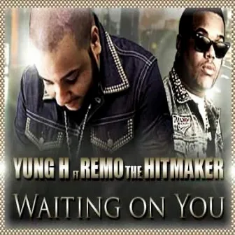 Waiting On You (feat. Remo da Hitmaker) by Yung H