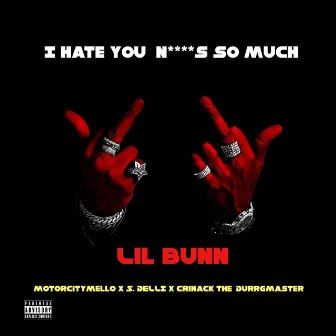 I Hate You Niggas So Much by Lil Bunn