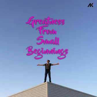 Greatness from Small Beginnings by Ak47 - Anton