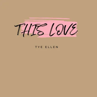 THIS LOVE by Tye Ellen